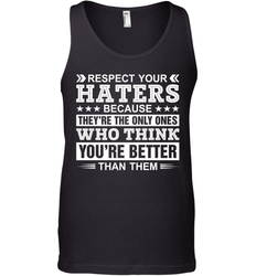 Respect Your Haters Because They're The Only Ones Who Think Your're Better Than Them Mens Tank Top
