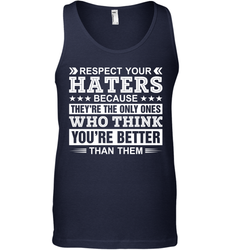 Respect Your Haters Because They're The Only Ones Who Think Your're Better Than Them Mens Tank Top