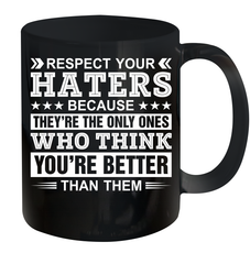 Respect Your Haters Because They're The Only Ones Who Think Your're Better Than Them Ceramic Mug 11oz Ceramic Mug 11oz - VeigarTee