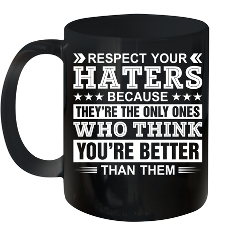 Respect Your Haters Because They're The Only Ones Who Think Your're Better Than Them Ceramic Mug 11oz Ceramic Mug 11oz / Black / 11oz Ceramic Mug 11oz - VeigarTee