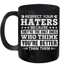 Respect Your Haters Because They're The Only Ones Who Think Your're Better Than Them Ceramic Mug 11oz Ceramic Mug 11oz - VeigarTee