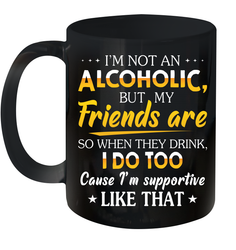 Im Not An Alcoholic But My Friends Are Ceramic Mug 11oz