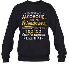 Im Not An Alcoholic But My Friends Are Adult Sweatshirt