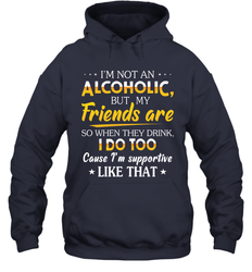 Im Not An Alcoholic But My Friends Are Adult Hoodie Sweatshirt
