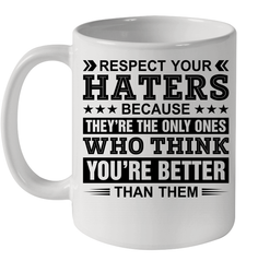 Respect Your Haters Because They Are The Only Ones Ceramic Mug 11oz