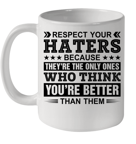 Respect Your Haters Because They Are The Only Ones Ceramic Mug 11oz Ceramic Mug 11oz / White / 11oz Ceramic Mug 11oz - VeigarTee