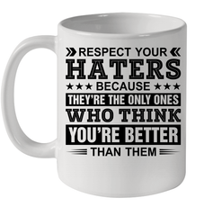 Respect Your Haters Because They Are The Only Ones Ceramic Mug 11oz Ceramic Mug 11oz - VeigarTee
