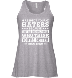 Respect Your Haters Because They're The Only Ones Who Think Your're Better Than Them Womens Racerback Tank Top