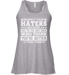 Respect Your Haters Because They're The Only Ones Who Think Your're Better Than Them Womens Racerback Tank Top Womens Racerback Tank Top - VeigarTee