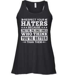 Respect Your Haters Because They're The Only Ones Who Think Your're Better Than Them Womens Racerback Tank Top