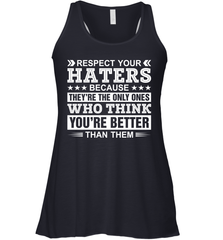 Respect Your Haters Because They're The Only Ones Who Think Your're Better Than Them Womens Racerback Tank Top Womens Racerback Tank Top - VeigarTee