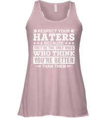 Respect Your Haters Because They're The Only Ones Who Think Your're Better Than Them Womens Racerback Tank Top Womens Racerback Tank Top - VeigarTee