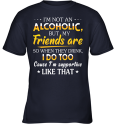 Im Not An Alcoholic But My Friends Are Youth T-Shirt