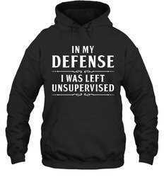 Funny In My Defense I Was Left Unsupervised Adult Hoodie Sweatshirt