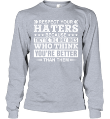 Respect Your Haters Because They're The Only Ones Who Think Your're Better Than Them Adult Long Sleeve T-Shirt Adult Long Sleeve T-Shirt - VeigarTee