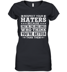 Respect Your Haters Because They're The Only Ones Who Think Your're Better Than Them Womens V-Neck T-Shirt
