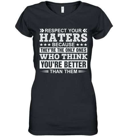 Respect Your Haters Because They're The Only Ones Who Think Your're Better Than Them Womens V-Neck T-Shirt Womens V-Neck T-Shirt / Black / S Womens V-Neck T-Shirt - VeigarTee