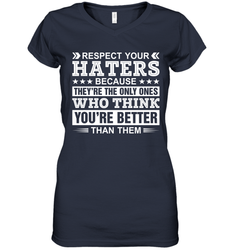 Respect Your Haters Because They're The Only Ones Who Think Your're Better Than Them Womens V-Neck T-Shirt