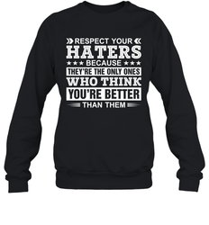 Respect Your Haters Because They're The Only Ones Who Think Your're Better Than Them Adult Sweatshirt