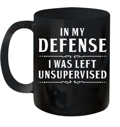 Funny In My Defense I Was Left Unsupervised Ceramic Mug 11oz