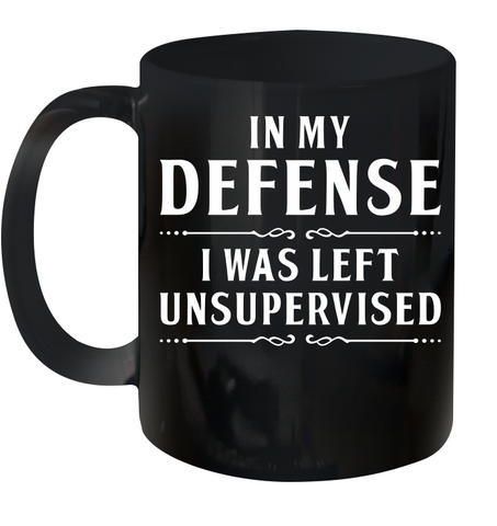 Funny In My Defense I Was Left Unsupervised Ceramic Mug 11oz Ceramic Mug 11oz / Black / 11oz Ceramic Mug 11oz - VeigarTee