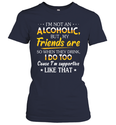Im Not An Alcoholic But My Friends Are Womens T-Shirt