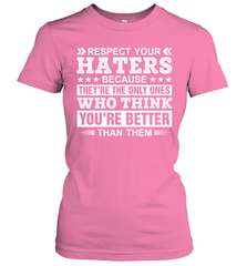 Respect Your Haters Because They're The Only Ones Who Think Your're Better Than Them Womens T-Shirt Womens T-Shirt - VeigarTee
