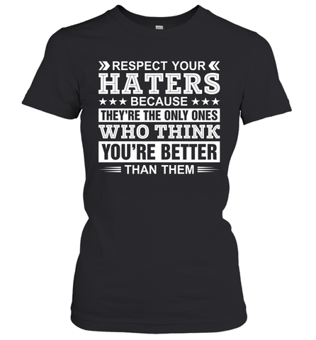 Respect Your Haters Because They're The Only Ones Who Think Your're Better Than Them Womens T-Shirt Womens T-Shirt / Black / XS Womens T-Shirt - VeigarTee