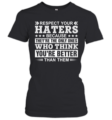 Respect Your Haters Because They're The Only Ones Who Think Your're Better Than Them Womens T-Shirt Womens T-Shirt - VeigarTee