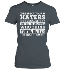 Respect Your Haters Because They're The Only Ones Who Think Your're Better Than Them Womens T-Shirt Womens T-Shirt - VeigarTee