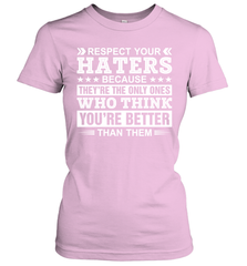 Respect Your Haters Because They're The Only Ones Who Think Your're Better Than Them Womens T-Shirt Womens T-Shirt - VeigarTee