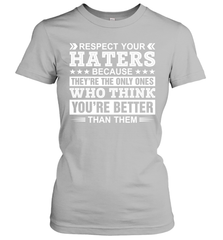 Respect Your Haters Because They're The Only Ones Who Think Your're Better Than Them Womens T-Shirt Womens T-Shirt - VeigarTee