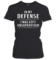 Funny In My Defense I Was Left Unsupervised Womens T-Shirt